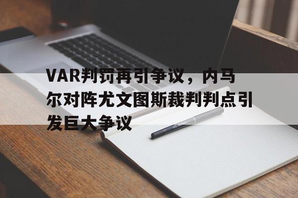 VAR判罚再引争议，内马尔对阵尤文图斯裁判判点引发巨大争议
